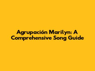 Agrupación Marilyn: A Comprehensive Song Guide