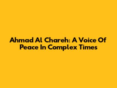 Ahmad Al Chareh: A Voice Of Peace In Complex Times