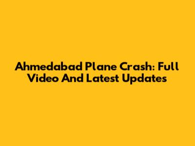 Ahmedabad Plane Crash: Full Video And Latest Updates