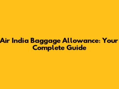 Air India Baggage Allowance: Your Complete Guide