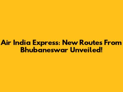 Air India Express: New Routes From Bhubaneswar Unveiled!