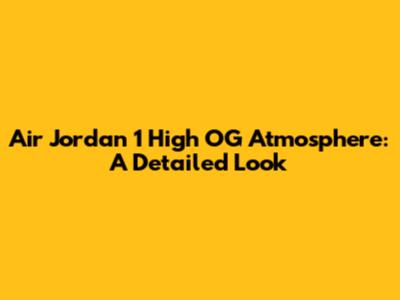 Air Jordan 1 High OG Atmosphere: A Detailed Look