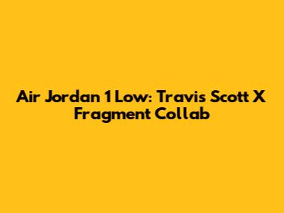 Air Jordan 1 Low: Travis Scott X Fragment Collab