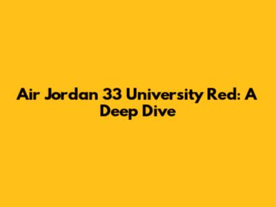 Air Jordan 33 University Red: A Deep Dive