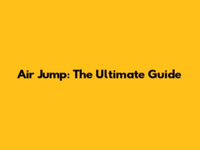 Air Jump: The Ultimate Guide