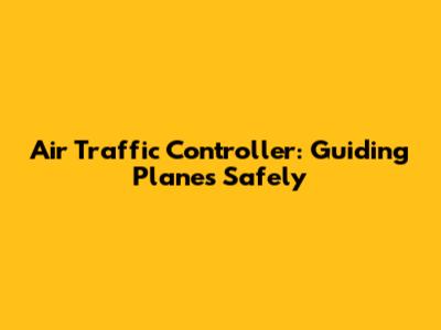 Air Traffic Controller: Guiding Planes Safely