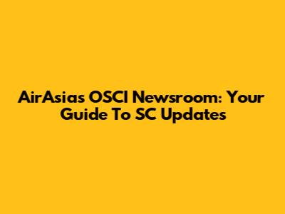 AirAsia's OSCI Newsroom: Your Guide To SC Updates