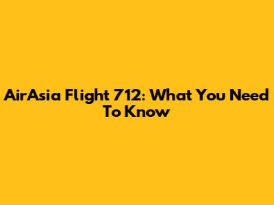AirAsia Flight 712: What You Need To Know