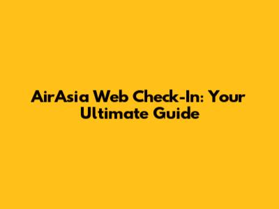 AirAsia Web Check-In: Your Ultimate Guide