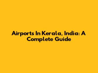 Airports In Kerala, India: A Complete Guide