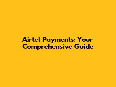 Airtel Payments: Your Comprehensive Guide