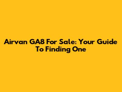 Airvan GA8 For Sale: Your Guide To Finding One