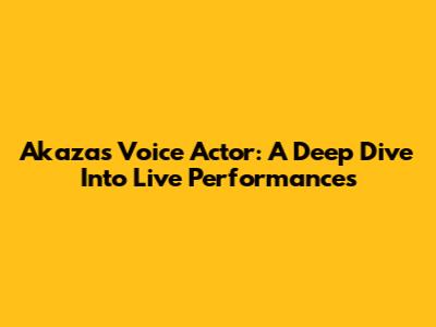 Akaza's Voice Actor: A Deep Dive Into Live Performances