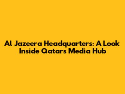Al Jazeera Headquarters: A Look Inside Qatar's Media Hub