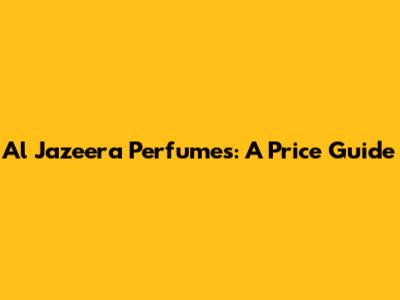 Al Jazeera Perfumes: A Price Guide