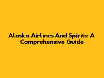 Alaska Airlines And Spirits: A Comprehensive Guide