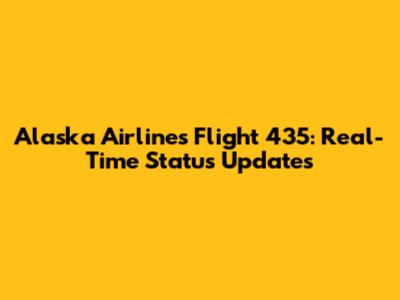 Alaska Airlines Flight 435: Real-Time Status Updates