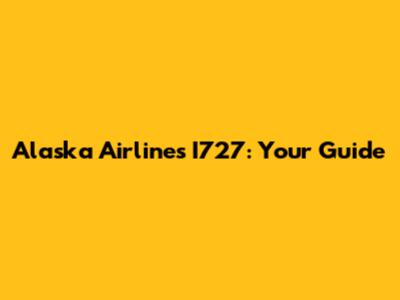 Alaska Airlines I727: Your Guide