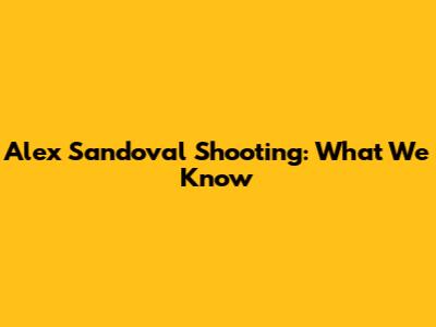 Alex Sandoval Shooting: What We Know