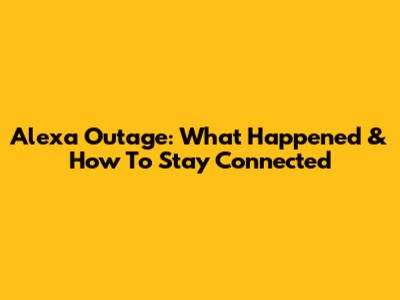 Alexa Outage: What Happened & How To Stay Connected