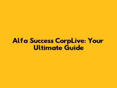 Alfa Success CorpLive: Your Ultimate Guide