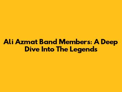 Ali Azmat Band Members: A Deep Dive Into The Legends