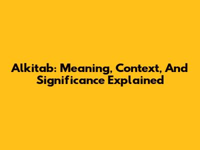 Alkitab: Meaning, Context, And Significance Explained