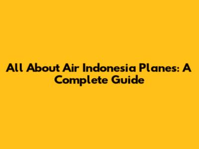 All About Air Indonesia Planes: A Complete Guide