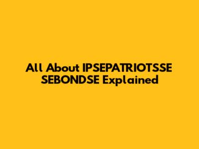 All About IPSEPATRIOTSSE SEBONDSE Explained