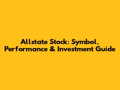 Allstate Stock: Symbol, Performance & Investment Guide