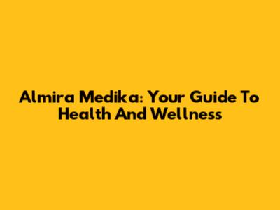 Almira Medika: Your Guide To Health And Wellness