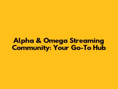 Alpha & Omega Streaming Community: Your Go-To Hub