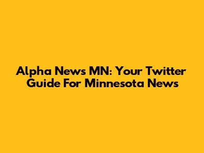 Alpha News MN: Your Twitter Guide For Minnesota News