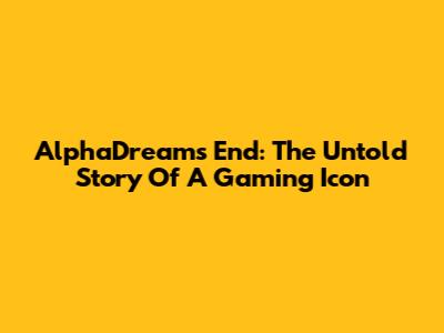 AlphaDream's End: The Untold Story Of A Gaming Icon