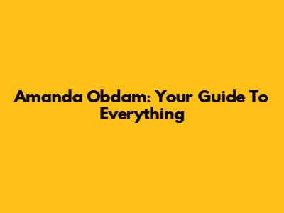 Amanda Obdam: Your Guide To Everything