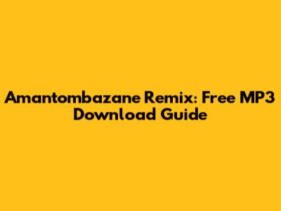 Amantombazane Remix: Free MP3 Download Guide