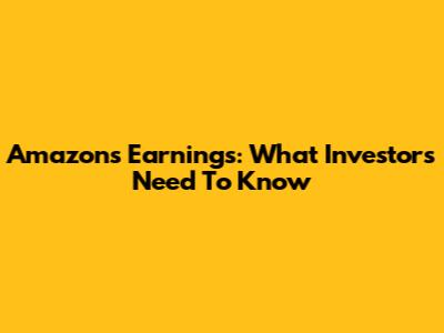 Amazon's Earnings: What Investors Need To Know