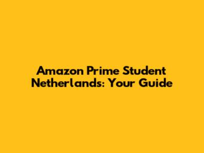 Amazon Prime Student Netherlands: Your Guide