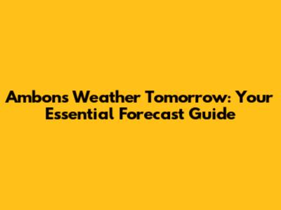 Ambon's Weather Tomorrow: Your Essential Forecast Guide