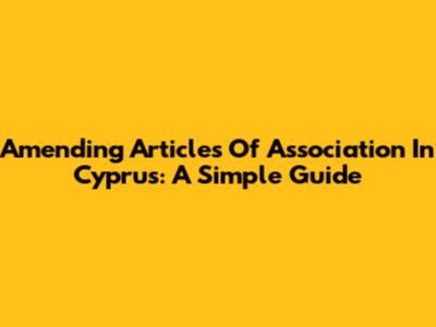 Amending Articles Of Association In Cyprus: A Simple Guide