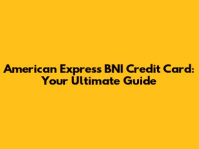 American Express BNI Credit Card: Your Ultimate Guide