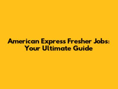 American Express Fresher Jobs: Your Ultimate Guide