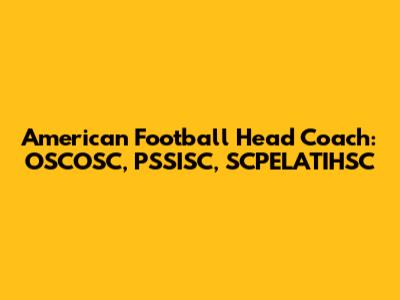 American Football Head Coach: OSCOSC, PSSISC, SCPELATIHSC