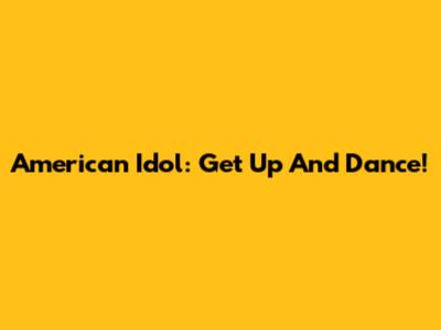 American Idol: Get Up And Dance!