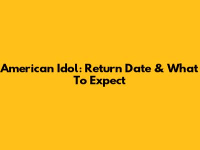 American Idol: Return Date & What To Expect