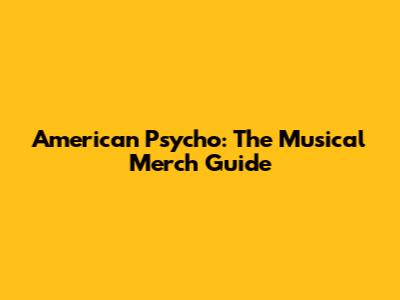 American Psycho: The Musical Merch Guide