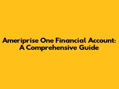 Ameriprise One Financial Account: A Comprehensive Guide