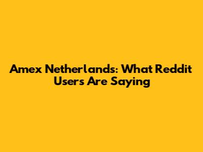 Amex Netherlands: What Reddit Users Are Saying