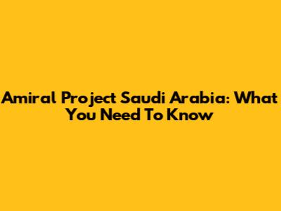 Amiral Project Saudi Arabia: What You Need To Know
