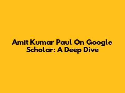 Amit Kumar Paul On Google Scholar: A Deep Dive